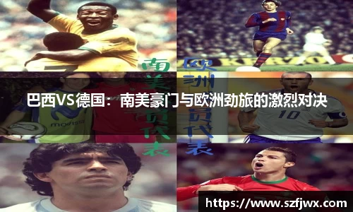 巴西VS德国：南美豪门与欧洲劲旅的激烈对决